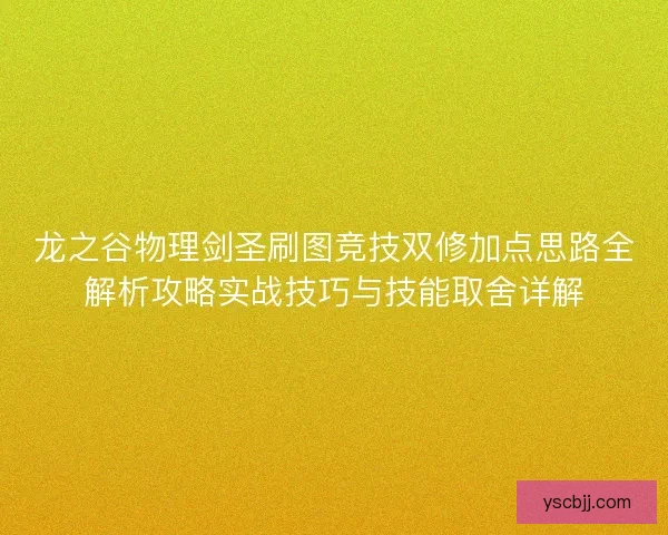 龙之谷物理剑圣刷图竞技双修加点思路全解析攻略实战技巧与技能取舍详解